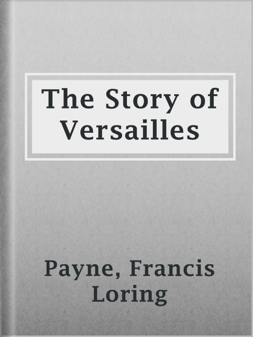 Title details for The Story of Versailles by Francis Loring Payne - Available